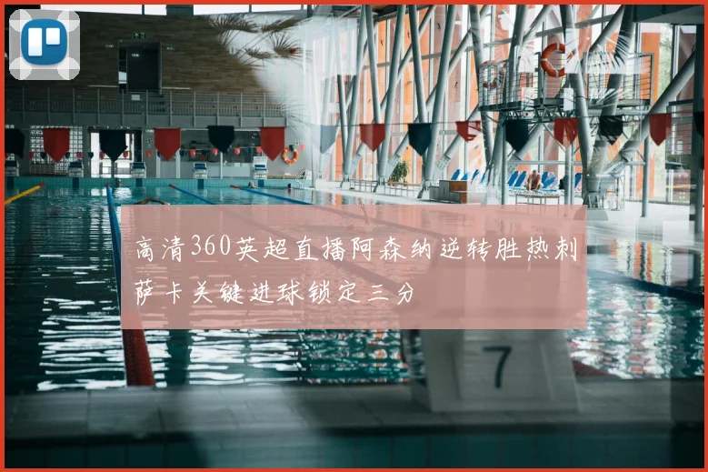 高清360英超直播阿森纳逆转胜热刺萨卡关键进球锁定三分