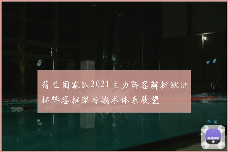 荷兰国家队2021主力阵容解析欧洲杯阵容框架与战术体系展望