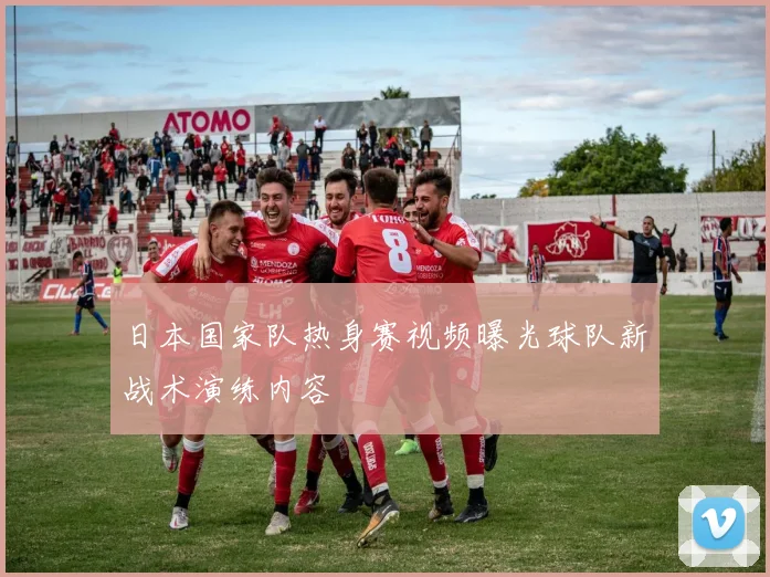 日本国家队热身赛视频曝光球队新战术演练内容