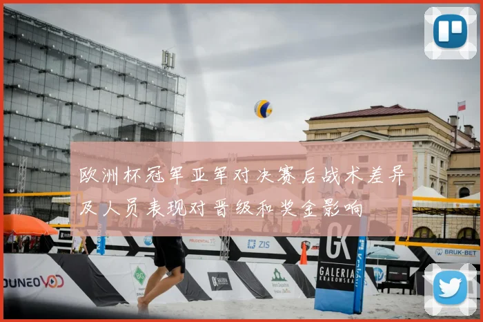 欧洲杯冠军亚军对决赛后战术差异及人员表现对晋级和奖金影响